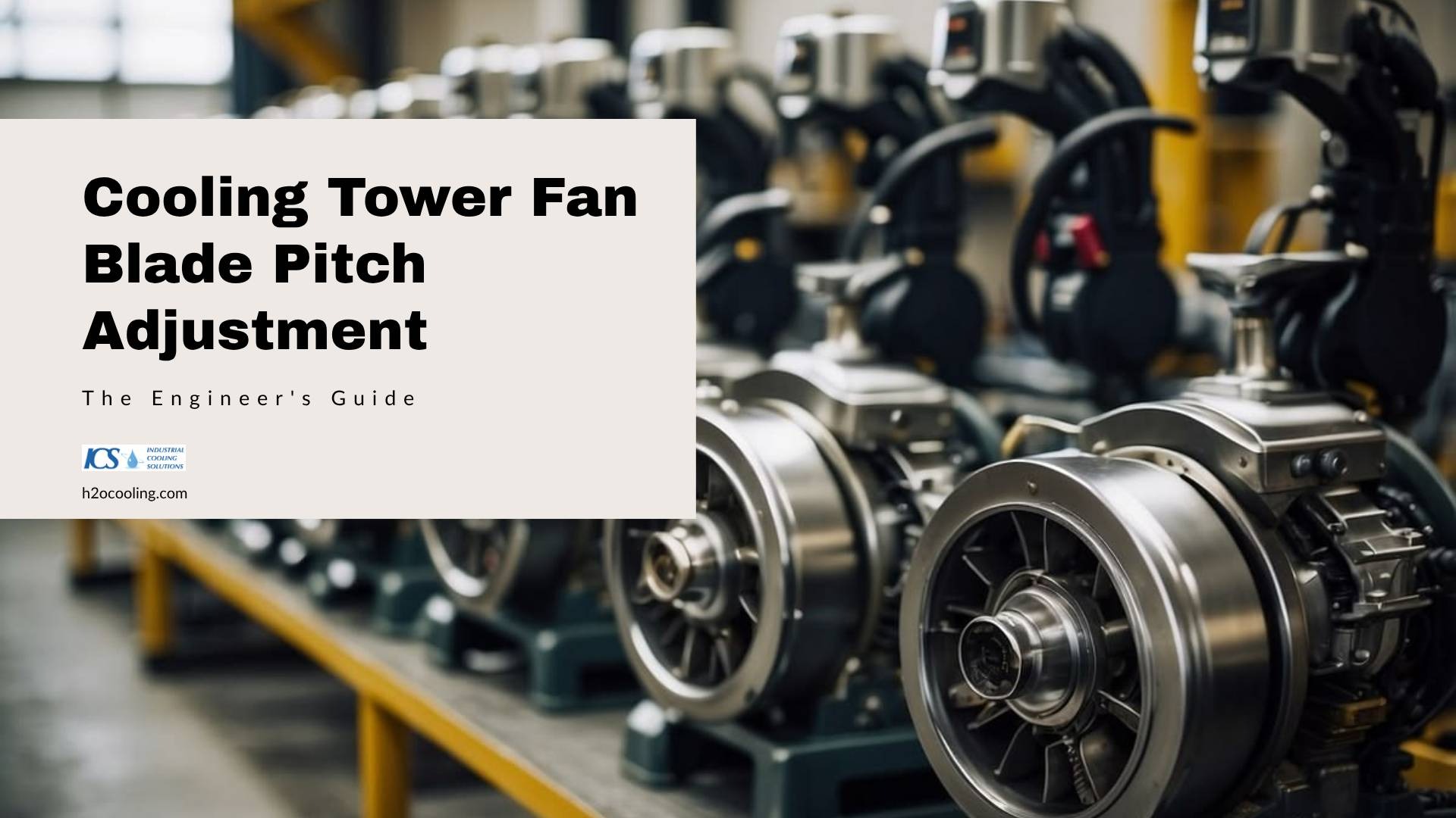 "Title card ""Cooling Tower Fan Blade Pitch Adjustment — The Engineer’s Guide"" over a row of industrial fan assemblies"